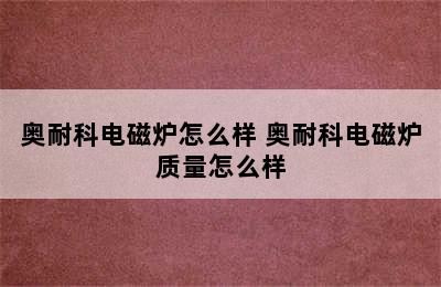 奥耐科电磁炉怎么样 奥耐科电磁炉质量怎么样